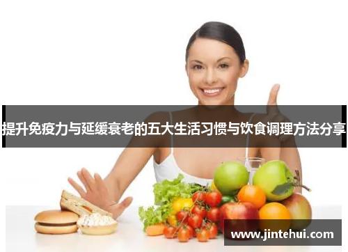 提升免疫力与延缓衰老的五大生活习惯与饮食调理方法分享